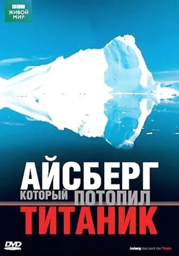 BBC: Айсберг, который потопил Титаник / Iceberg That Sank The Titanic (2006) фильм скачать через торрент в хорошем качестве