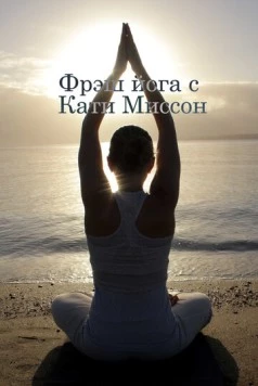 Фрэш йога с Кати Миссон / Fresh Yoga with Katy Misson (2015) сериал скачать через торрент в хорошем качестве